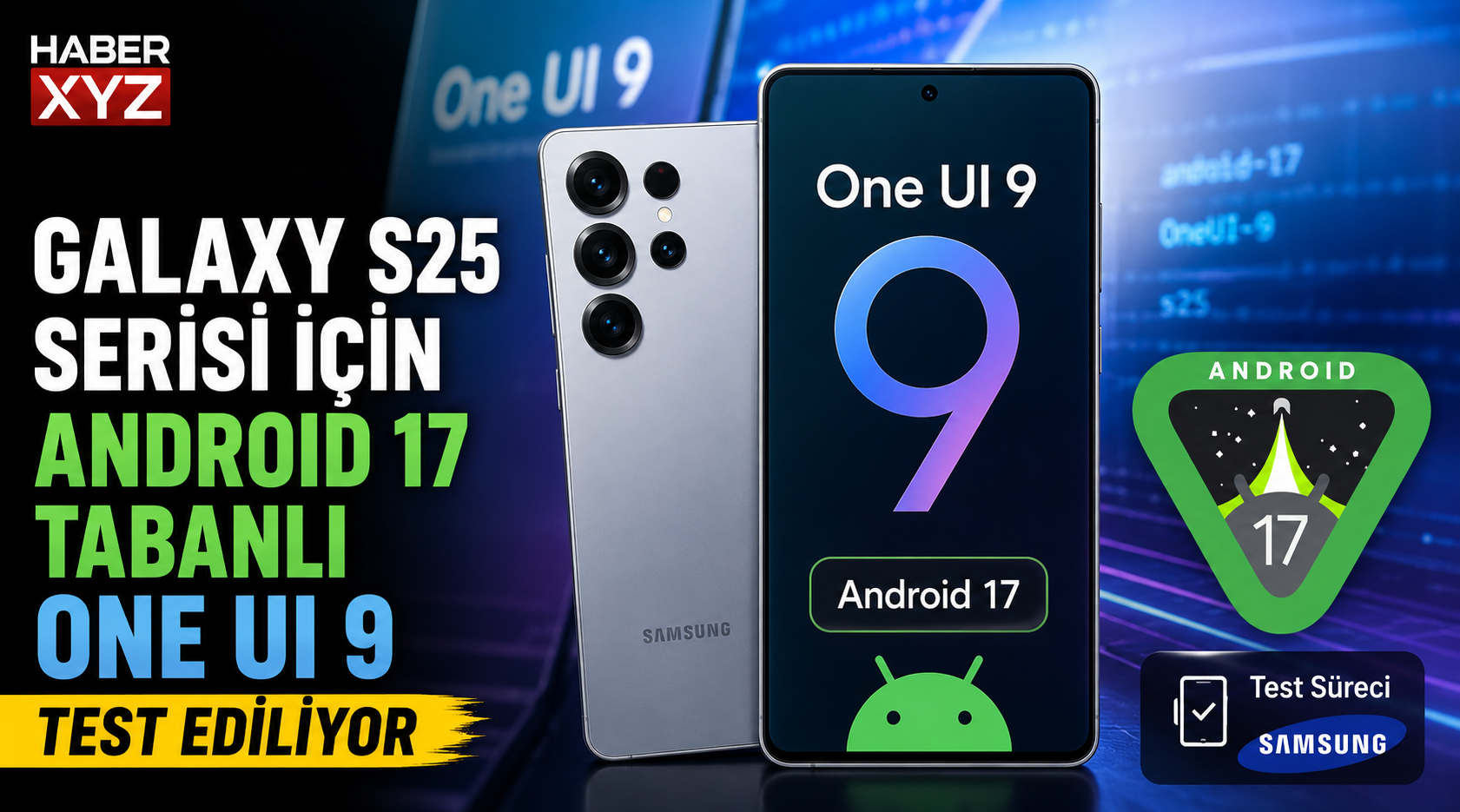Galaxy S25 Serisine Android 17 Tabanlı One UI 9 Testleri Başladı